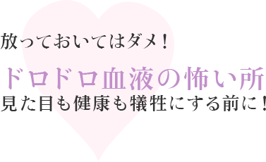 放っておいてはダメ！ドロドロ血液の怖い所見た目も健康も犠牲にする前に！