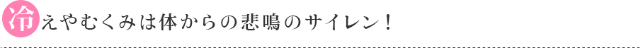 冷えやむくみは体からの悲鳴のサイレン！